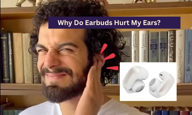why do earbuds hurt my ears